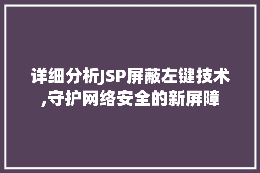 详细分析JSP屏蔽左键技术,守护网络安全的新屏障