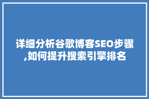 详细分析谷歌博客SEO步骤,如何提升搜索引擎排名