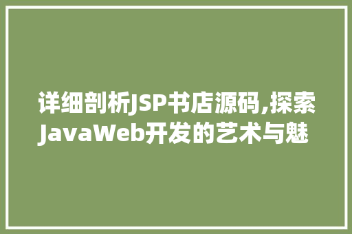 详细剖析JSP书店源码,探索JavaWeb开发的艺术与魅力 详细剖析JSP书店源码,探索JavaWeb开发的艺术与魅力 搜狗SEO