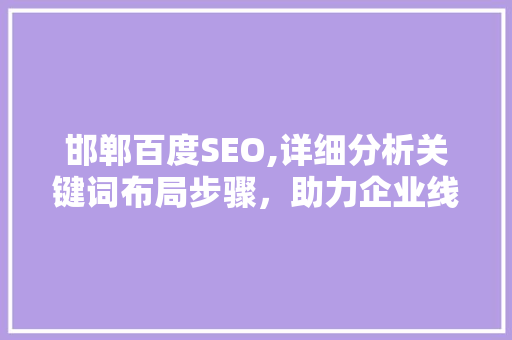 邯郸百度SEO,详细分析关键词布局步骤，助力企业线上崛起