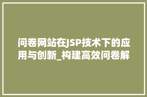 问卷网站在JSP技术下的应用与创新_构建高效问卷解决方法