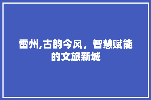 雷州,古韵今风，智慧赋能的文旅新城