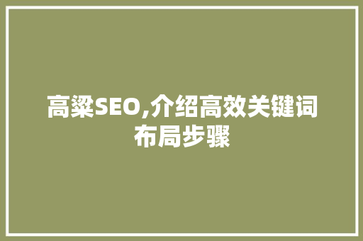 高粱SEO,介绍高效关键词布局步骤 高粱SEO,介绍高效关键词布局步骤 GoogleSEO