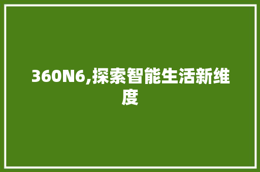 360N6,探索智能生活新维度