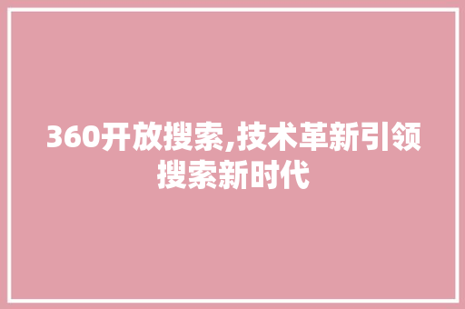 360开放搜索,技术革新引领搜索新时代
