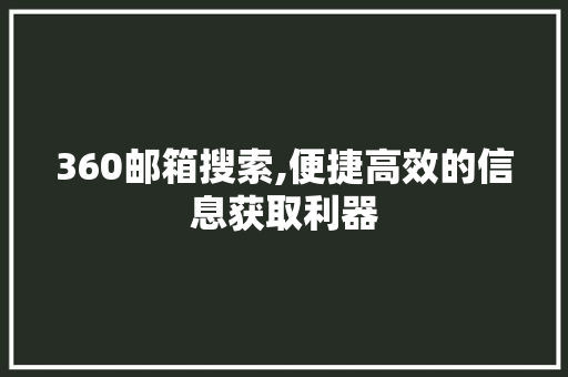 360邮箱搜索,便捷高效的信息获取利器