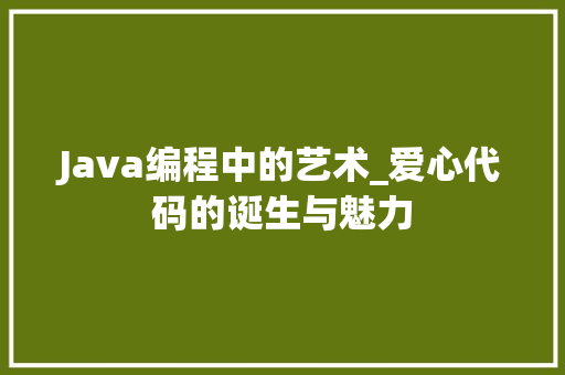 Java编程中的艺术_爱心代码的诞生与魅力