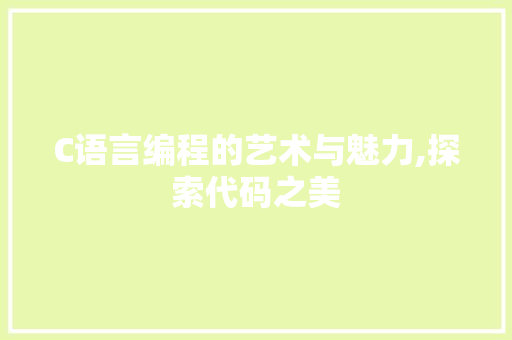 C语言编程的艺术与魅力,探索代码之美