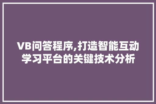 VB问答程序,打造智能互动学习平台的关键技术分析