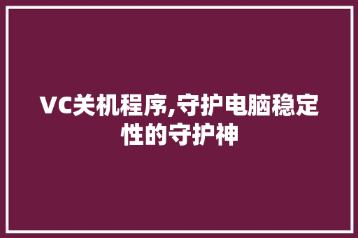VC关机程序,守护电脑稳定性的守护神 VC关机程序,守护电脑稳定性的守护神 百度SEO