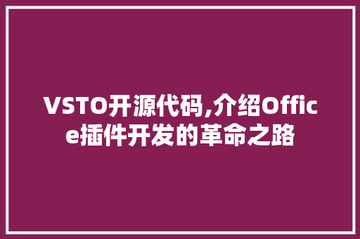 VSTO开源代码,介绍Office插件开发的革命之路 VSTO开源代码,介绍Office插件开发的革命之路 必应SEO