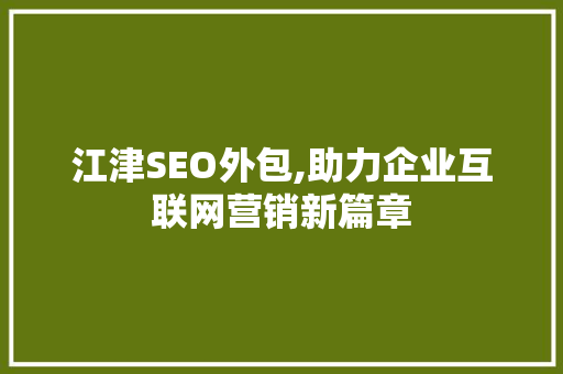 江津SEO外包,助力企业互联网营销新篇章