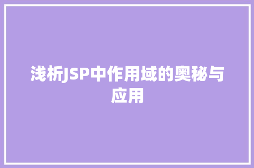 浅析JSP中作用域的奥秘与应用