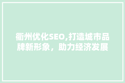 衢州优化SEO,打造城市品牌新形象，助力经济发展