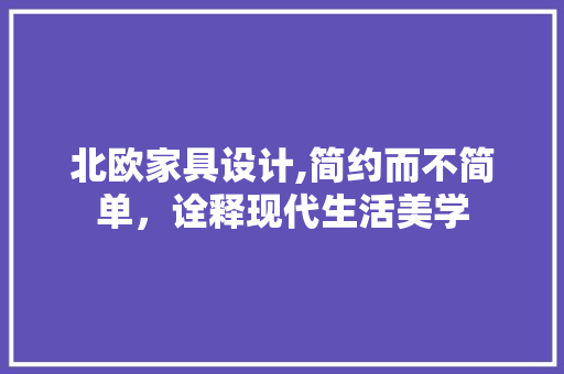 北欧家具设计,简约而不简单，诠释现代生活美学 北欧家具设计,简约而不简单，诠释现代生活美学 神马SEO