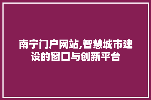 南宁门户网站,智慧城市建设的窗口与创新平台 南宁门户网站,智慧城市建设的窗口与创新平台 百度SEO