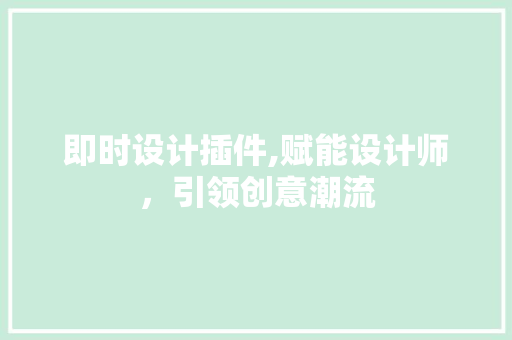 即时设计插件,赋能设计师，引领创意潮流