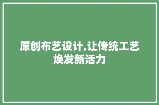 原创布艺设计,让传统工艺焕发新活力