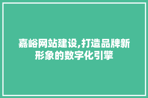 嘉峪网站建设,打造品牌新形象的数字化引擎 嘉峪网站建设,打造品牌新形象的数字化引擎 搜狗SEO