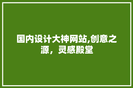 国内设计大神网站,创意之源，灵感殿堂 国内设计大神网站,创意之源，灵感殿堂 神马SEO