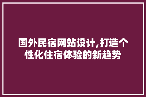 国外民宿网站设计,打造个性化住宿体验的新趋势 国外民宿网站设计,打造个性化住宿体验的新趋势 必应SEO
