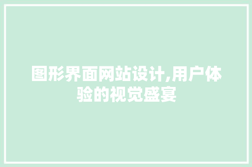 图形界面网站设计,用户体验的视觉盛宴 图形界面网站设计,用户体验的视觉盛宴 搜狗SEO
