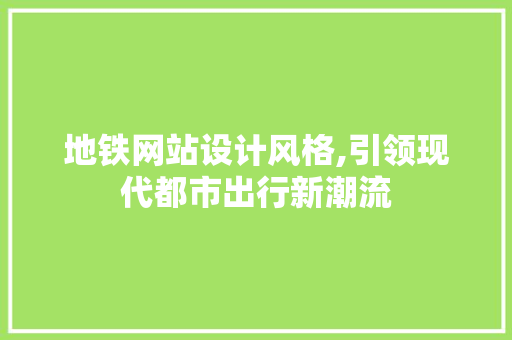 地铁网站设计风格,引领现代都市出行新潮流 地铁网站设计风格,引领现代都市出行新潮流 搜狗SEO