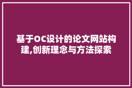 基于OC设计的论文网站构建,创新理念与方法探索 基于OC设计的论文网站构建,创新理念与方法探索 必应SEO