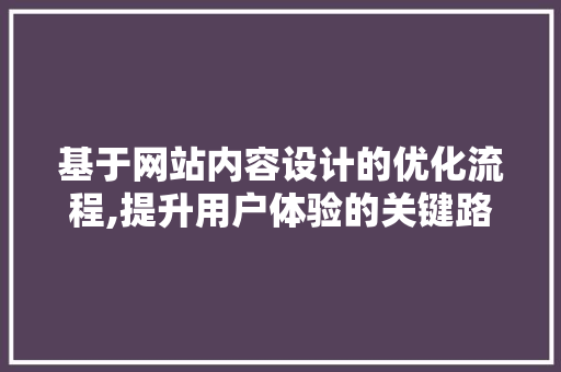 基于网站内容设计的优化流程,提升用户体验的关键路径 基于网站内容设计的优化流程,提升用户体验的关键路径 搜狗SEO