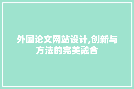 外国论文网站设计,创新与方法的完美融合 外国论文网站设计,创新与方法的完美融合 搜狗SEO