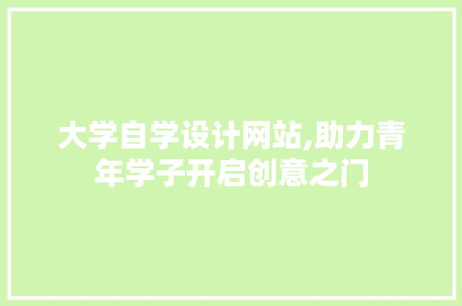 大学自学设计网站,助力青年学子开启创意之门 大学自学设计网站,助力青年学子开启创意之门 百度SEO