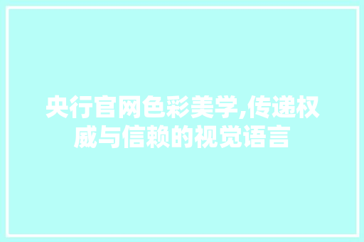 央行官网色彩美学,传递权威与信赖的视觉语言