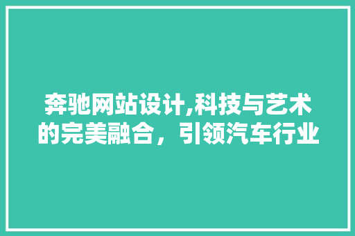 奔驰网站设计,科技与艺术的完美融合，引领汽车行业新潮流 奔驰网站设计,科技与艺术的完美融合，引领汽车行业新潮流 必应SEO