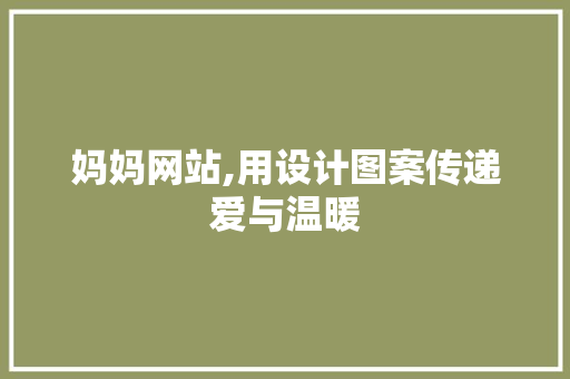 妈妈网站,用设计图案传递爱与温暖 妈妈网站,用设计图案传递爱与温暖 必应SEO