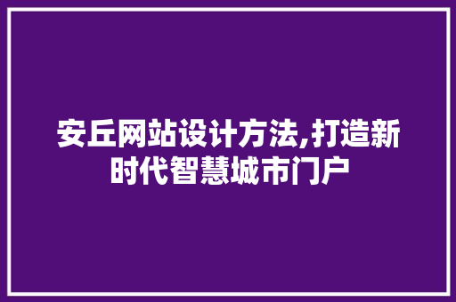 安丘网站设计方法,打造新时代智慧城市门户