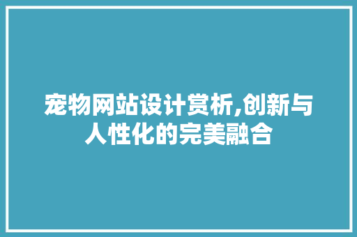 宠物网站设计赏析,创新与人性化的完美融合 宠物网站设计赏析,创新与人性化的完美融合 百度SEO
