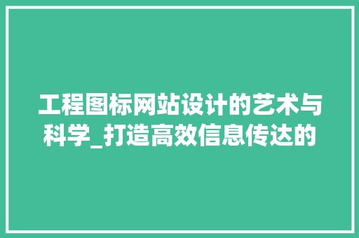 工程图标网站设计的艺术与科学_打造高效信息传达的视觉桥梁 工程图标网站设计的艺术与科学_打造高效信息传达的视觉桥梁 搜狗SEO