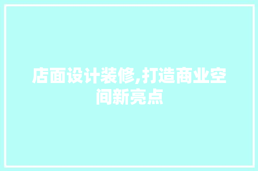 店面设计装修,打造商业空间新亮点 店面设计装修,打造商业空间新亮点 GoogleSEO