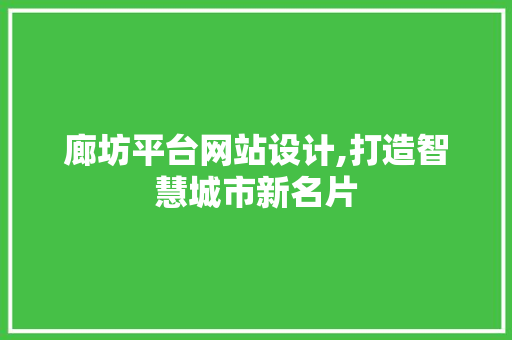 廊坊平台网站设计,打造智慧城市新名片 廊坊平台网站设计,打造智慧城市新名片 百度SEO