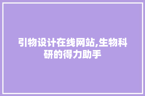 引物设计在线网站,生物科研的得力助手 引物设计在线网站,生物科研的得力助手 必应SEO
