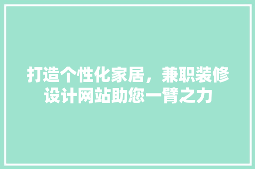 打造个性化家居，兼职装修设计网站助您一臂之力