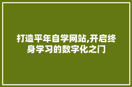 打造平年自学网站,开启终身学习的数字化之门
