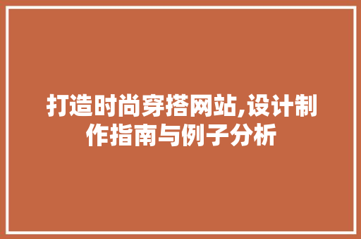 打造时尚穿搭网站,设计制作指南与例子分析 打造时尚穿搭网站,设计制作指南与例子分析 搜狗SEO