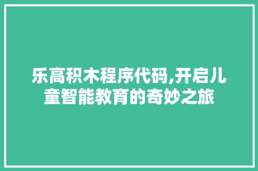 乐高积木程序代码,开启儿童智能教育的奇妙之旅 乐高积木程序代码,开启儿童智能教育的奇妙之旅 必应SEO
