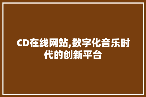 CD在线网站,数字化音乐时代的创新平台 CD在线网站,数字化音乐时代的创新平台 GoogleSEO