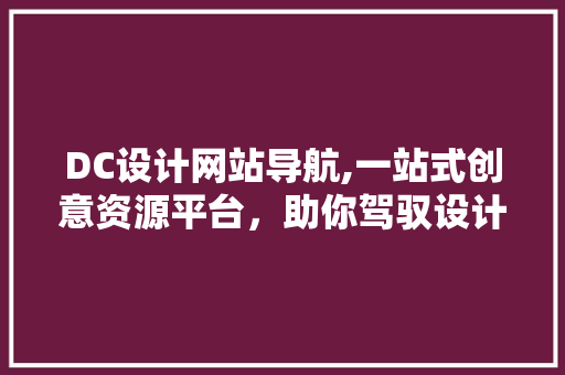 DC设计网站导航,一站式创意资源平台，助你驾驭设计世界 DC设计网站导航,一站式创意资源平台，助你驾驭设计世界 GoogleSEO
