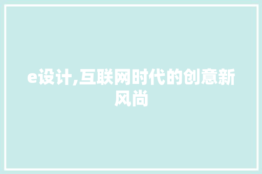 e设计,互联网时代的创意新风尚 e设计,互联网时代的创意新风尚 神马SEO