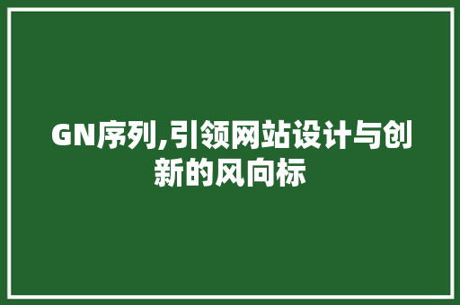 GN序列,引领网站设计与创新的风向标