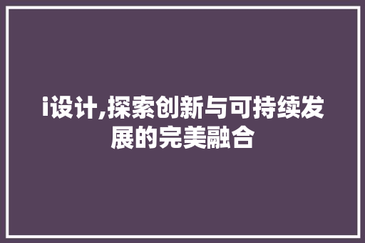 i设计,探索创新与可持续发展的完美融合