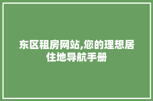 东区租房网站,您的理想居住地导航手册